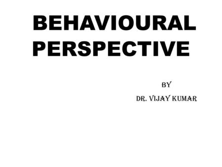 BEHAVIOURAL PERSPECTIVE By Dr. Vijay Kumar Abnormal? Abnormal describes behavioral, emotional or cognitive dysfunctions that are unexpected in their.