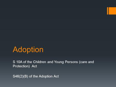 Adoption S 10A of the Children and Young Persons (care and Protection) Act S46(2)(B) of the Adoption Act.