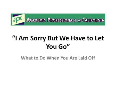 “I Am Sorry But We Have to Let You Go” What to Do When You Are Laid Off.