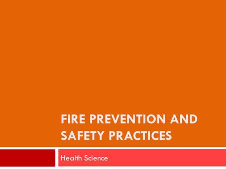 FIRE PREVENTION AND SAFETY PRACTICES Health Science.
