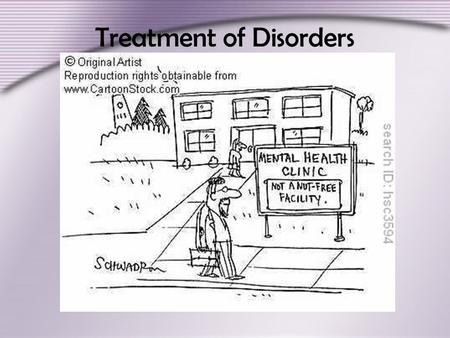 Treatment of Disorders. History of Treatment Ethical Issues in Treatment Deinstitutionalization occurred during the mental health movement of the 1960s.