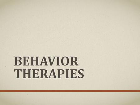 BEHAVIOR THERAPIES. Behavior therapy, or behavior modification, is based on the assumption that undesirable behaviors have been learned, and therefore,