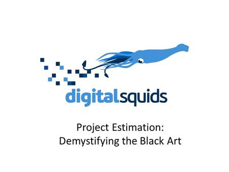 Project Estimation: Demystifying the Black Art. How good an estimator are you?