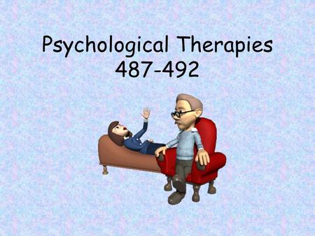 Psychological Therapies 487-492. Psychotherapy An interaction between a trained therapist and someone suffering from psychological difficulties or adjustment.