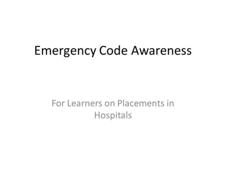 Emergency Code Awareness For Learners on Placements in Hospitals.