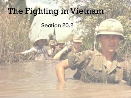The Fighting in Vietnam Section 20.2 The War on TV Body counts on TV every night – First “living room war”