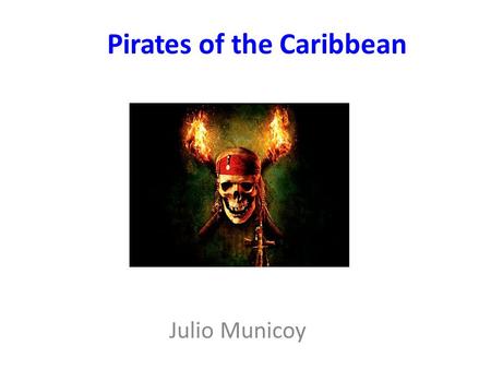 Pirates of the Caribbean Julio Municoy. DIRECTED BY: Gore Verbinski PRODUCED BY: Jerry Bruckheimer STARRING BY: Johnny Depp, Orlando Bloom, Keira Knightley,
