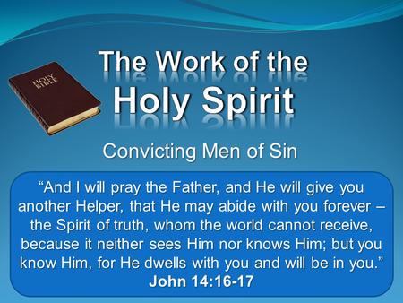 Convicting Men of Sin “And I will pray the Father, and He will give you another Helper, that He may abide with you forever – the Spirit of truth, whom.