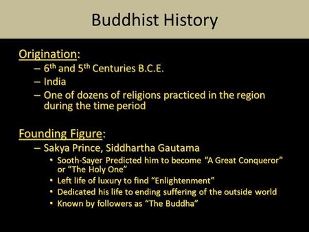 Buddhist History Origination: – 6 th and 5 th Centuries B.C.E. – India – One of dozens of religions practiced in the region during the time period Founding.