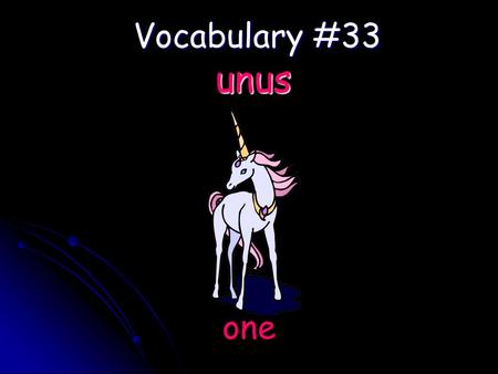 Vocabulary #33 one unus. Unit – one part of a series or of a whole Unit – one part of a series or of a whole Union – act of making one out of many Union.