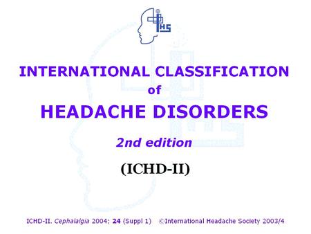 INTERNATIONAL CLASSIFICATION of HEADACHE DISORDERS 2nd edition (ICHD-II)