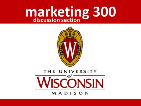 Marketing 300 discussion section. announcements the first exam  How was it? Questions? Comments?