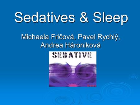 Sedatives & Sleep Michaela Fričová, Pavel Rychlý, Andrea Hároniková.