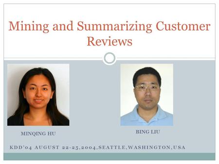 KDD’04 AUGUST 22-25,2004,SEATTLE,WASHINGTON,USA Mining and Summarizing Customer Reviews BING LIU MINQING HU.