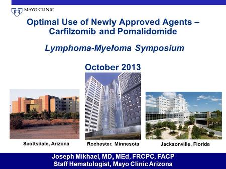 Optimal Use of Newly Approved Agents – Carfilzomib and Pomalidomide Lymphoma-Myeloma Symposium October 2013 Scottsdale, Arizona Rochester, Minnesota Jacksonville,