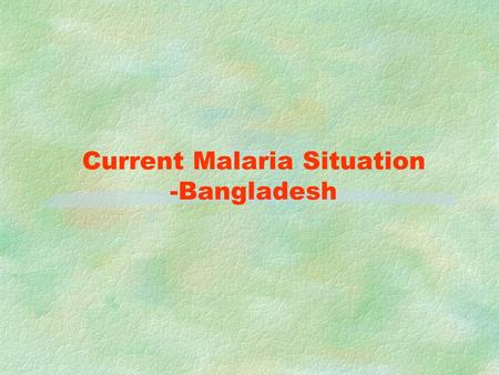 Current Malaria Situation -Bangladesh MALARIA FACTS Country Area 147,570 sq. km and Pop. 143.8 million 13 out of 64 districts are high endemic 13.3 million.