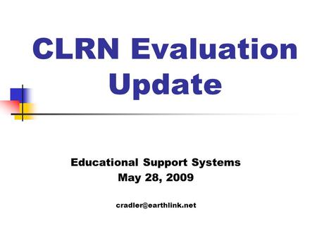 CLRN Evaluation Update Educational Support Systems May 28, 2009