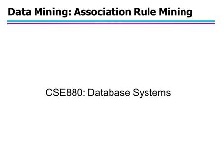 Data Mining: Association Rule Mining CSE880: Database Systems.