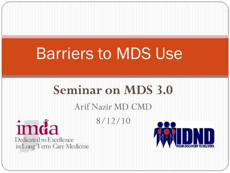 Seminar on MDS 3.0 Arif Nazir MD CMD 8/12/10 Barriers to MDS Use.