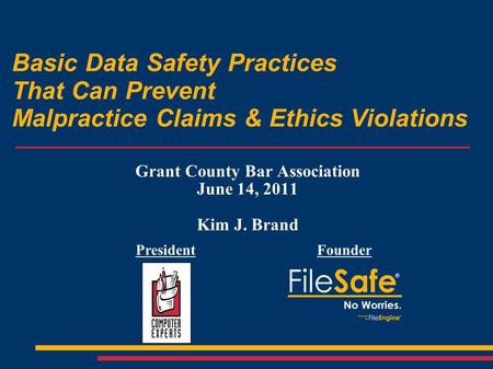Basic Data Safety Practices That Can Prevent Malpractice Claims & Ethics Violations Grant County Bar Association June 14, 2011 Kim J. Brand PresidentFounder.