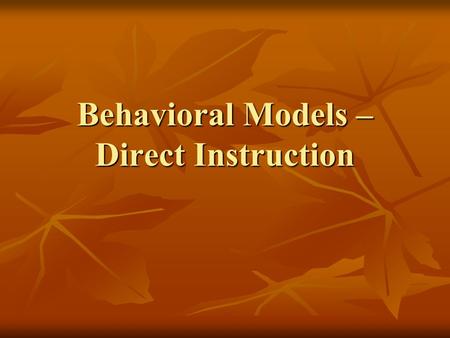Behavioral Models – Direct Instruction. 1. Development is a direct result of outside experiences 1. Development is a direct result of outside experiences.