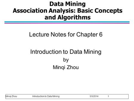 Data Mining Association Analysis: Basic Concepts and Algorithms Lecture Notes for Chapter 6 Introduction to Data Mining by Minqi Zhou Minqi Zhou Introduction.