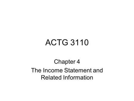 ACTG 3110 Chapter 4 The Income Statement and Related Information.