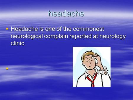 Headache  Headache is one of the commonest neurological complain reported at neurology clinic 