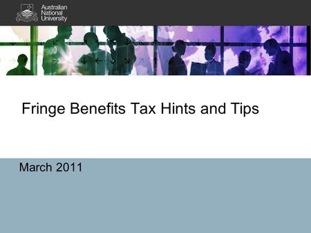 Fringe Benefits Tax Hints and Tips March 2011. 2 What is Fringe Benefits Tax A tax payable by employers on –Benefits –Provided by employers (or a third.