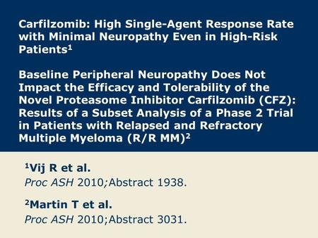 Carfilzomib: High Single-Agent Response Rate with Minimal Neuropathy Even in High-Risk Patients 1 Baseline Peripheral Neuropathy Does Not Impact the Efficacy.
