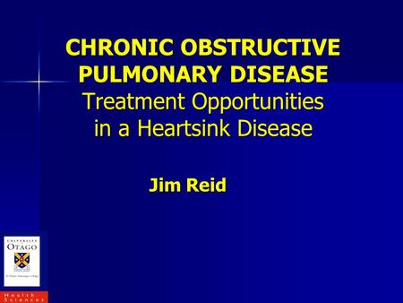 CHRONIC OBSTRUCTIVE PULMONARY DISEASE Treatment Opportunities in a Heartsink Disease Jim Reid.