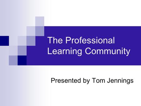 The Professional Learning Community Presented by Tom Jennings.