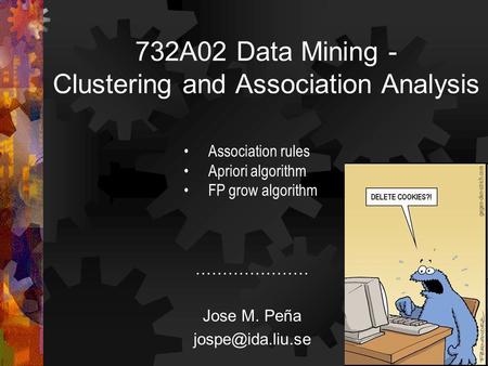 732A02 Data Mining - Clustering and Association Analysis ………………… Jose M. Peña Association rules Apriori algorithm FP grow algorithm.