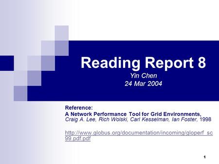 1 Reading Report 8 Yin Chen 24 Mar 2004 Reference: A Network Performance Tool for Grid Environments, Craig A. Lee, Rich Wolski, Carl Kesselman, Ian Foster,