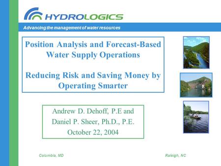Advancing the management of water resources Columbia, MD Raleigh, NC Andrew D. Dehoff, P.E and Daniel P. Sheer, Ph.D., P.E. October 22, 2004 Position Analysis.