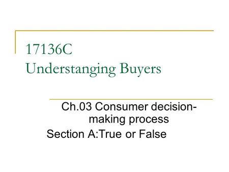 17136C Understanging Buyers Ch.03 Consumer decision- making process Section A:True or False.