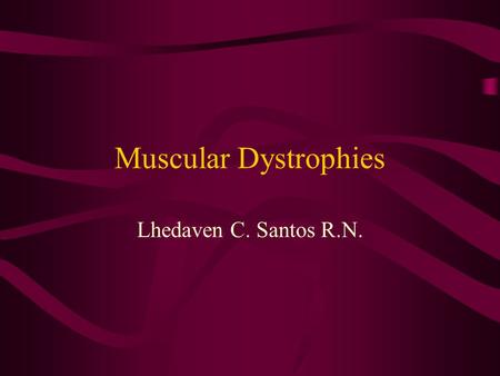Muscular Dystrophies Lhedaven C. Santos R.N.. Muscular Dystrophies Progressive hereditary degenerative diseases of the skeletal muscle Intact spinal motor.