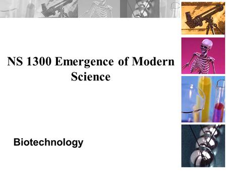 NS 1300 Emergence of Modern Science Biotechnology.