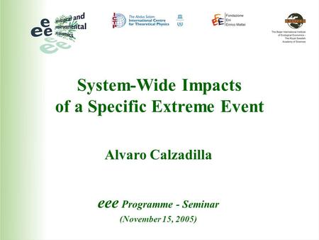 System-Wide Impacts of a Specific Extreme Event Alvaro Calzadilla eee Programme - Seminar (November 15, 2005)