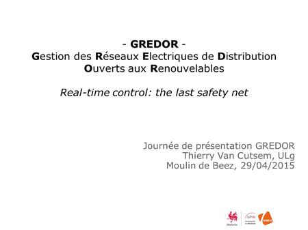 GREDOR - GREDOR - Gestion des Réseaux Electriques de Distribution Ouverts aux Renouvelables Real-time control: the last safety net Journée de présentation.