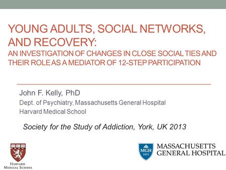 YOUNG ADULTS, SOCIAL NETWORKS, AND RECOVERY: AN INVESTIGATION OF CHANGES IN CLOSE SOCIAL TIES AND THEIR ROLE AS A MEDIATOR OF 12-STEP PARTICIPATION John.