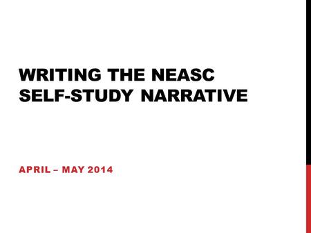 WRITING THE NEASC SELF-STUDY NARRATIVE APRIL – MAY 2014.