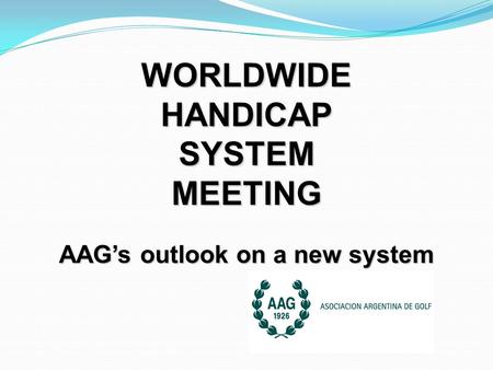 WORLDWIDEHANDICAPSYSTEMMEETING AAG’s outlook on a new system.