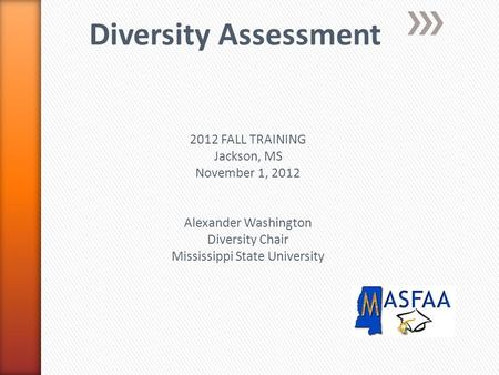 Diversity Assessment 2012 FALL TRAINING Jackson, MS November 1, 2012 Alexander Washington Diversity Chair Mississippi State University.