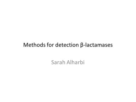 Methods for detection β-lactamases Sarah Alharbi.
