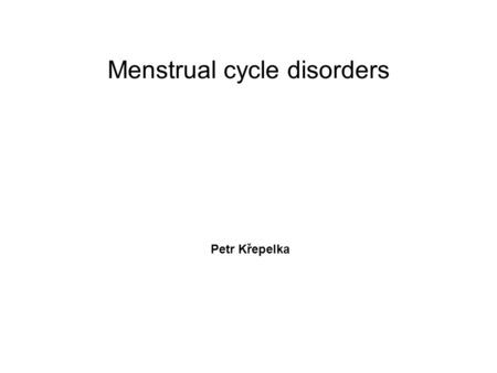 Petr Křepelka Menstrual cycle disorders. Diagnosis.