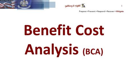 Prepare + Prevent + Respond + Recover + Mitigate Benefit Cost Analysis (BCA) 1.