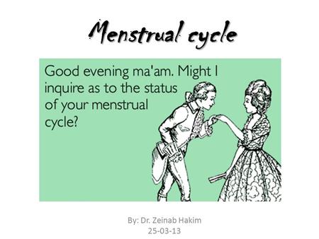 Menstrual cycle By: Dr. Zeinab Hakim 25-03-13.