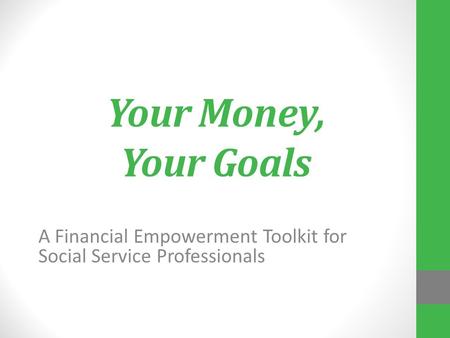 Your Money, Your Goals A Financial Empowerment Toolkit for Social Service Professionals.