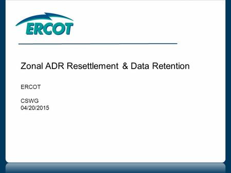 Zonal ADR Resettlement & Data Retention ERCOT CSWG 04/20/2015.